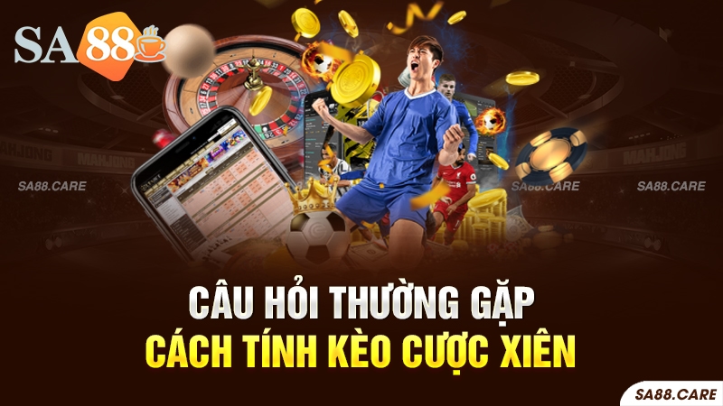 Câu hỏi thường gặp về cách tính kèo cược xiên