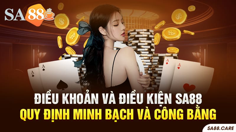 Điều Khoản Và Điều Kiện SA88: Quy Định Minh Bạch Và Công Bằng