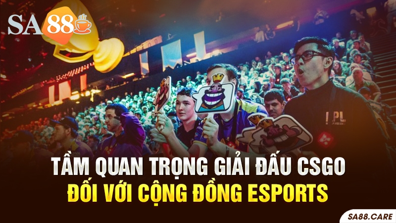 Tầm quan trọng của giải đấu CSGO đối với cộng đồng eSports